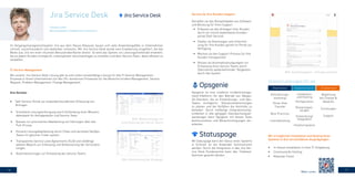 16 17
Anforderungs-
workshop
Know-How
Transfer
Best Practices
Lizenzberatung
Installation
und Hosting
Konfiguration
Designanpas-
sungen
Entwicklung/
Integration
Inhaltsmigration
Begleitung
bei Change &
Adoption
Schulungen
Support
Opsgenie ist eine moderne Incidentmanage-
ment-Plattform für den Betrieb von Always-
On-Diensten, die es Entwicklungs- und Ops-
Teams ermöglicht, Dienstunterbrechungen
zu planen und bei Vorfällen die Kontrolle zu
behalten. Durch vielfältige Integrationsmög-
lichkeiten in alle gängigen Überwachungsan-
wendungen kann Opsgenie mit diesen Tools
kommunizieren und Benachrichtigungen ver-
arbeiten.
Mit Statuspage kann der Status eines Systems
in Echtzeit an die Anwender kommuniziert
werden. Durch die Integration in das Jira Ser-
vice Desk Kundenportal kann das Ticketauf-
kommen gesenkt werden.
Service für ihre Kunden-Support
Genießen sie das Komplettpaket aus Software
und Beratung für ihren Support.
•	 Erfassen sie alle Anfragen ihrer Knuden
durch ein intuitiv bedienbares Kunden-
portal (Self-Service)
•	 Stellen sie Anleitungen und Unterstüt-
zung für ihre Kunden gezielt im Portal zur
Verfügung
•	 Machen sie den Support-Prozess für ihre
Kunden transparenter
•	 Nutzen sie Automatisierungsregeln zur
Entlastung ihres Service-Teams durch
Übernahme wiederkehrender Tätigkeiten
durch das System
Wir ermöglichen Installation und Hosting ihres
Systems in drei verschiedenen Ausprägungen:
•	 In-House Installation in ihrer IT-Umgebung
•	 Communardo Hosting
•	 Atlassian Cloud
Unsere Leistungen für sie
Awareness Implementation Enablement
Jira Service Desk
Im Vorgangsmanagementsystem Jira aus dem Hause Atlassian lassen sich viele Anwendungsfälle in Unternehmen
schnell, nutzerfreundlich und skalierbar umsetzen. Mit Jira Service Desk wurde eine Erweiterung eingeführt, die das
Beste aus Jira mit einer intuitiven Benutzeroberfläche vereint. So wird das System um Leistungsmerkmale erweitert,
die es jedem Kunden ermöglicht, unkompliziert Serviceanfragen zu erstellen und dem Service-Team, diese effizient zu
verwalten.
IT-Service-Management
Mit unserer Jira Service Desk Lösung gibt es eine sofort einsatzfähige Lösung für alle IT-Service-Management-
Prozesse in ihrem Unternehmen mit den ITIL-konformen Prozessen für die Bereiche Incident Management, Service
Request, Problem Management, Change Management.
Ihre Vorteile:
•	 Self-Service-Portal zur anwenderfreundlichen Erfassung von
Anfragen
•	 Schnellere Lösungserbringung durch Einbindung einer Wissens-
datenbank für Anfragesteller und Service-Team
•	 Queues zur priorisierten Abarbeitung von Störungen über das
Pull-Prinzip
•	 Kürzere Lösungsbearbeitung durch Chats und vernetzte DevOps-
Teams im gleichen Ticket-system
•	 Transparente Service Level Agreements (SLA) und vielfältige
weitere Reports zur Erfassung und Verbesserung der Serviceleis-
tungen
•	 Automatisierungen zur Entlastung des Service-Teams
Claudia Lutter
Bereichsleiterin Collaboration Solutions
Bild: Kundensupport - Anfrage erstellen
Bild: Bearbeitung des Vorgangs
Bild: Warteschlange zur
Unterstützung des Servie Teams
Mehr unter:
 