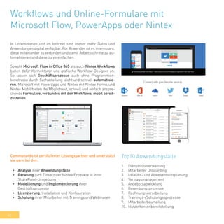42
Workflows und Online-Formulare mit
Microsoft Flow, PowerApps oder Nintex
In Unternehmen und im Internet sind immer mehr Daten und
Anwendungen digital verfügbar. Für Anwender ist es interessant,
diese miteinander zu verbinden und damit Arbeitsschritte zu au-
tomatisieren und diese zu vereinfachen.
Sowohl Microsoft Flow in Office 365 als auch Nintex Workflows
bieten dafür Konnektoren und grafische Workflow-Designer an.
So lassen sich Geschäftsprozesse auch ohne Programmier-
kenntnisse durch Fachabteilung leicht und schnell automatisie-
ren. Microsoft mit PowerApps und Nintex mit Nintex Forms und
Nintex Mobil bieten die Möglichkeit, schnell und einfach anspre-
chende Formulare, verbunden mit den Workflows, mobil bereit-
zustellen.
Top10 Anwendungsfälle
1. Dienstreiseverwaltung
2. Mitarbeiter Onboarding
3. Urlaubs- und Abwesenheitsplanung
4. Vertragsmanagement
5. Angebotsabwicklung
6. Bewerbungsprozesse
7. Rechnungsverarbeitung
8. Trainings-/Schulungssprozesse
9. Mitarbeiterbeurteilung
10. Nutzerkontenbereitstellung
•	 Analyse ihrer Anwendungsfälle
•	 Beratung zum Einsatz der Nintex Produkte in ihrer
SharePoint-Umgebung
•	 Modellierung und Implementierung ihrer
Geschäftsprozesse
•	 Lizenzierung, Installation und Konfiguration
•	 Schulung ihrer Mitarbeiter mit Trainings und Webinaren
Communardo ist zertifizierter Lösungspartner und unterstützt
sie gern bei der:
 