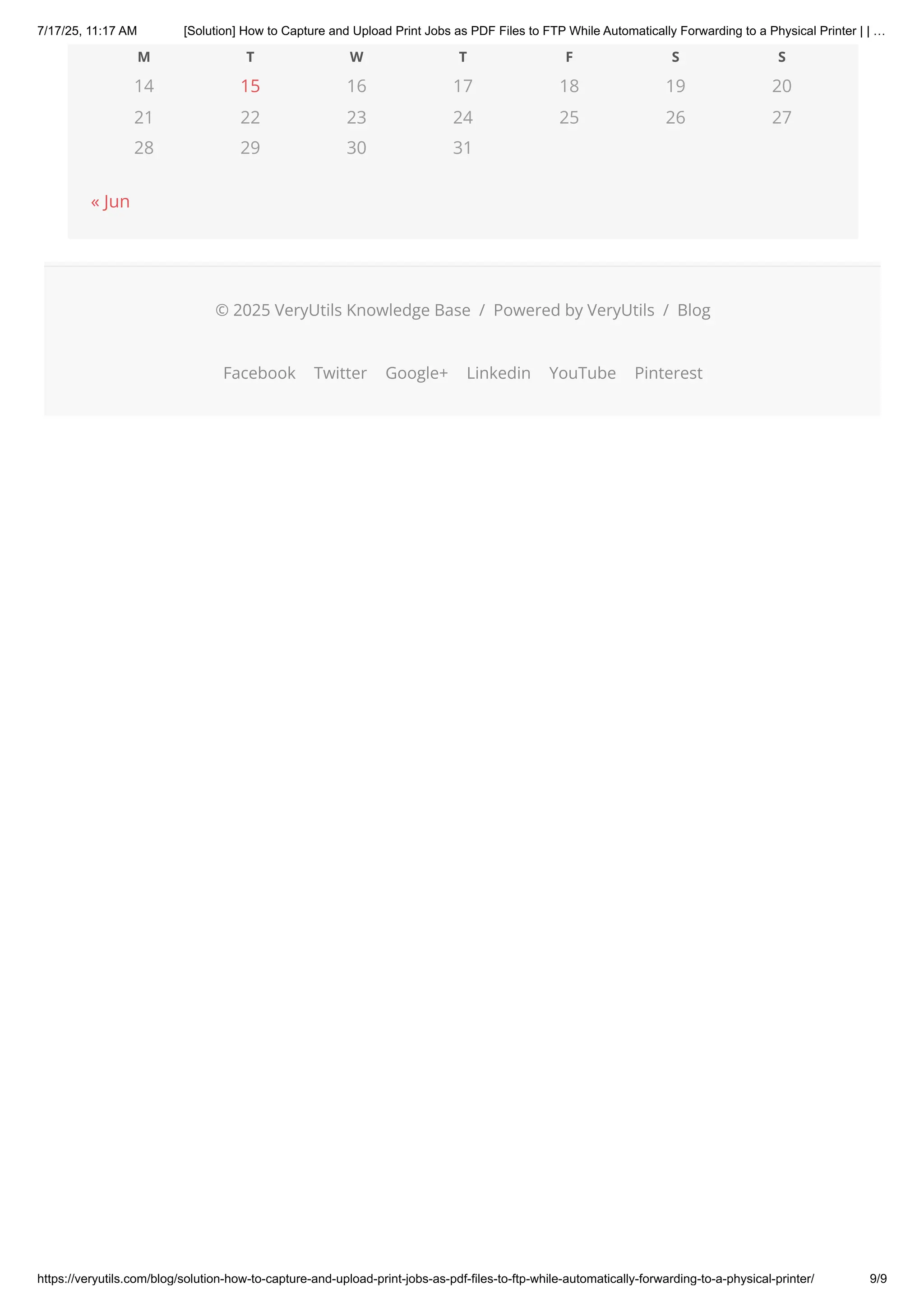 M T W T F S S
14 15 16 17 18 19 20
21 22 23 24 25 26 27
28 29 30 31
« Jun
© 2025 VeryUtils Knowledge Base / Powered by VeryUtils / Blog
Facebook Twitter Google+ Linkedin YouTube Pinterest
7/17/25, 11:17 AM [Solution] How to Capture and Upload Print Jobs as PDF Files to FTP While Automatically Forwarding to a Physical Printer | | …
https://veryutils.com/blog/solution-how-to-capture-and-upload-print-jobs-as-pdf-files-to-ftp-while-automatically-forwarding-to-a-physical-printer/ 9/9
 