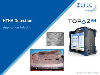 © Zetec Inc. All rights reserved
HTHA Detection
Application Solution
 