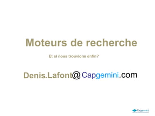 [object Object],Denis .Lafont @   Cap gemini .com Et si nous trouvions enfin? 