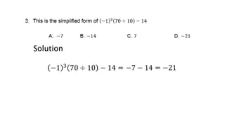 Solution
−1 3
70 ÷ 10 − 14 = −7 − 14 = −21
 