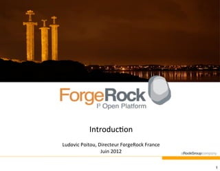 Introduc)on
Ludovic-Poitou,-Directeur-ForgeRock-France
Juin-2012
1

 