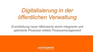 Digitalisierung in der
öffentlichen Verwaltung
Erschließung neuer Mehrwerte durch integrierte und
optimierte Prozesse mittels Prozessmanagement
 