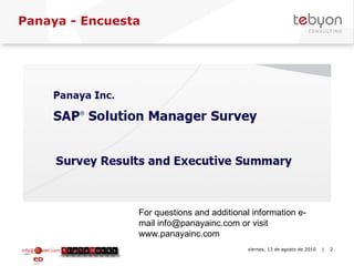 Panaya - Encuesta info@tebyon.com | www.tebyon.com viernes, 13 de agosto de 2010   | For questions and additional information e-mail info@panayainc.com or visit www.panayainc.com  