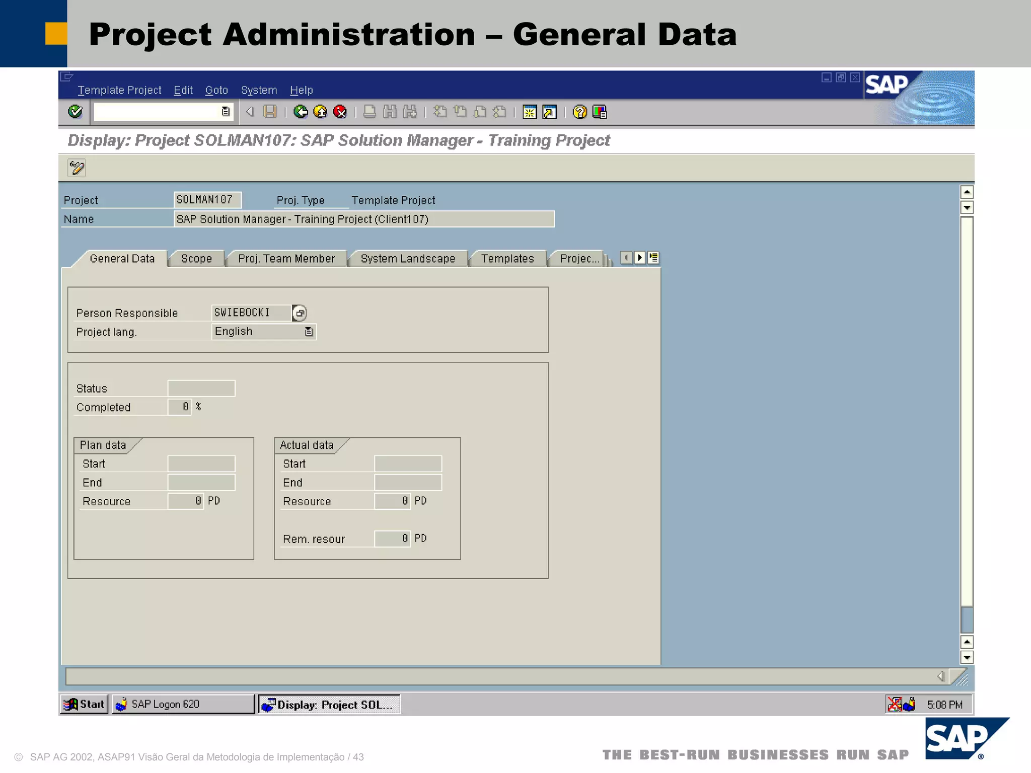 © SAP AG 2002, ASAP91 Visão Geral da Metodologia de Implementação / 43
Project Administration – General Data
 