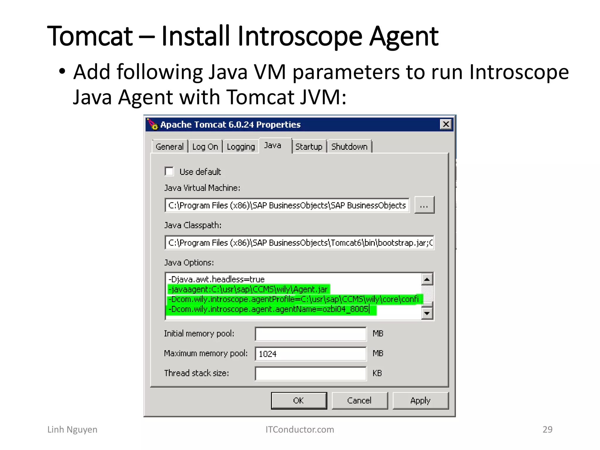 Tomcat – Install Introscope Agent
Linh Nguyen ITConductor.com 29
• Add following Java VM parameters to run Introscope
Java Agent with Tomcat JVM:
 