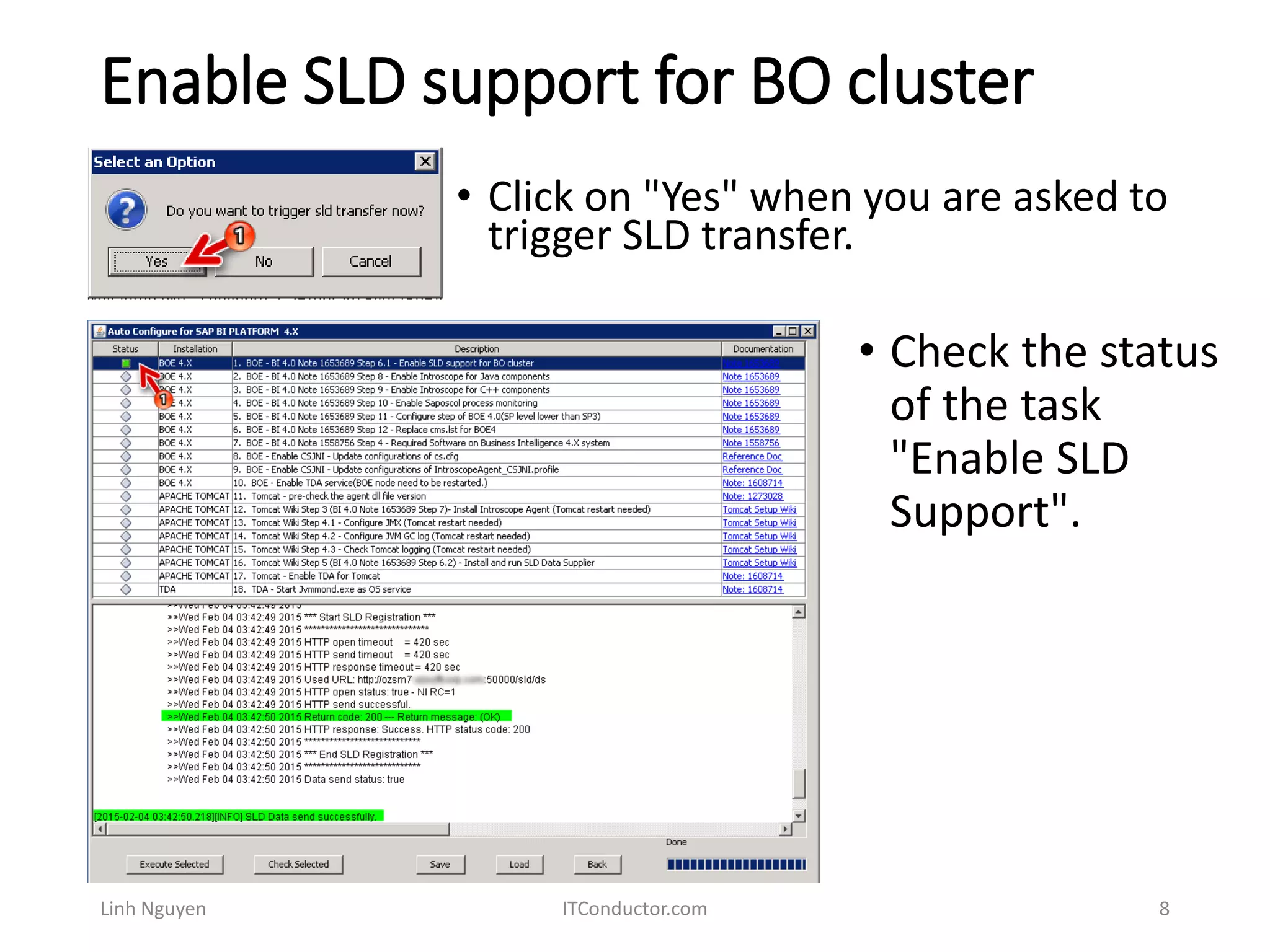 Enable SLD support for BO cluster
Linh Nguyen ITConductor.com 8
• Click on "Yes" when you are asked to
trigger SLD transfer.
• Check the status
of the task
"Enable SLD
Support".
 