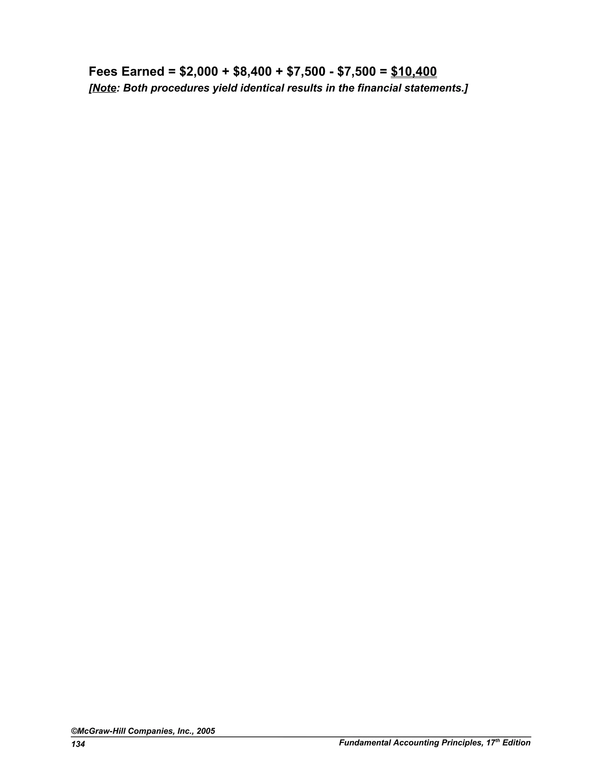 Fees Earned = $2,000 + $8,400 + $7,500 - $7,500 = $10,400
[Note: Both procedures yield identical results in the financial statements.]
©McGraw-Hill Companies, Inc., 2005
Fundamental Accounting Principles, 17th
Edition134
 
