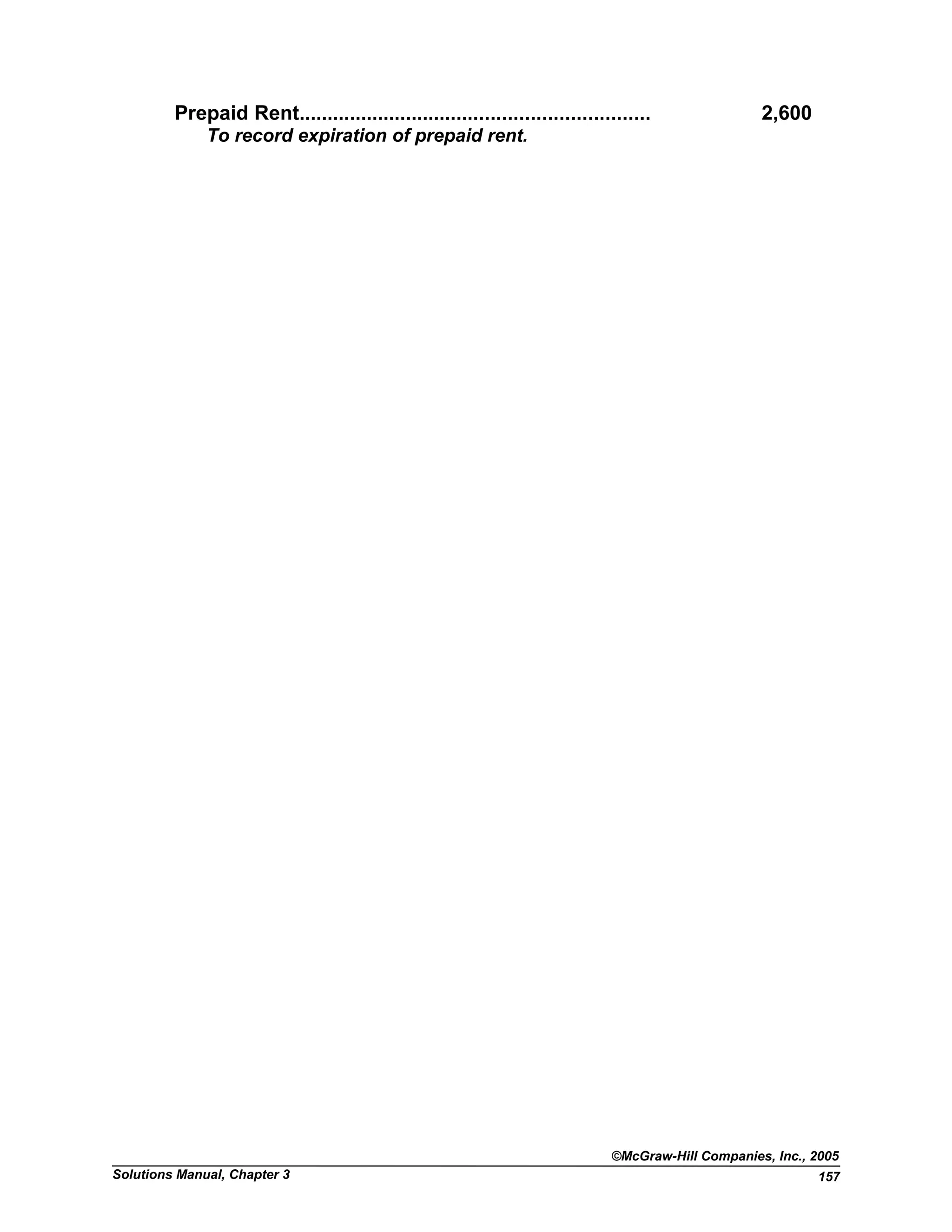 Prepaid Rent.............................................................. 2,600
To record expiration of prepaid rent.
©McGraw-Hill Companies, Inc., 2005
Solutions Manual, Chapter 3 157
 