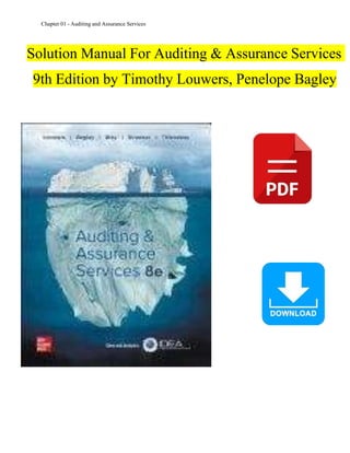 Chapter 01 - Auditing and Assurance Services
Solution Manual For Auditing & Assurance Services
9th Edition by Timothy Louwers, Penelope Bagley
 