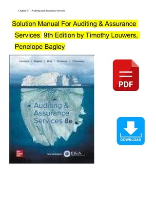 Chapter 01 - Auditing and Assurance Services
Solution Manual For Auditing & Assurance
Services 9th Edition by Timothy Louwers,
Penelope Bagley
 