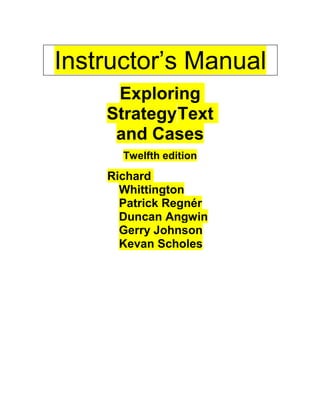 Exploring
StrategyText
and Cases
Twelfth edition
Richard
Whittington
Patrick Regnér
Duncan Angwin
Gerry Johnson
Kevan Scholes
Instructor’s Manual
 