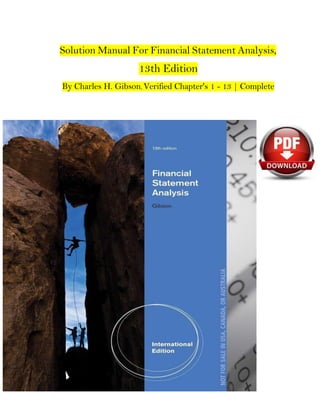 Solution Manual For Financial Statement Analysis,
13th Edition
By Charles H. Gibson, Verified Chapter's 1 - 13 | Complete
 