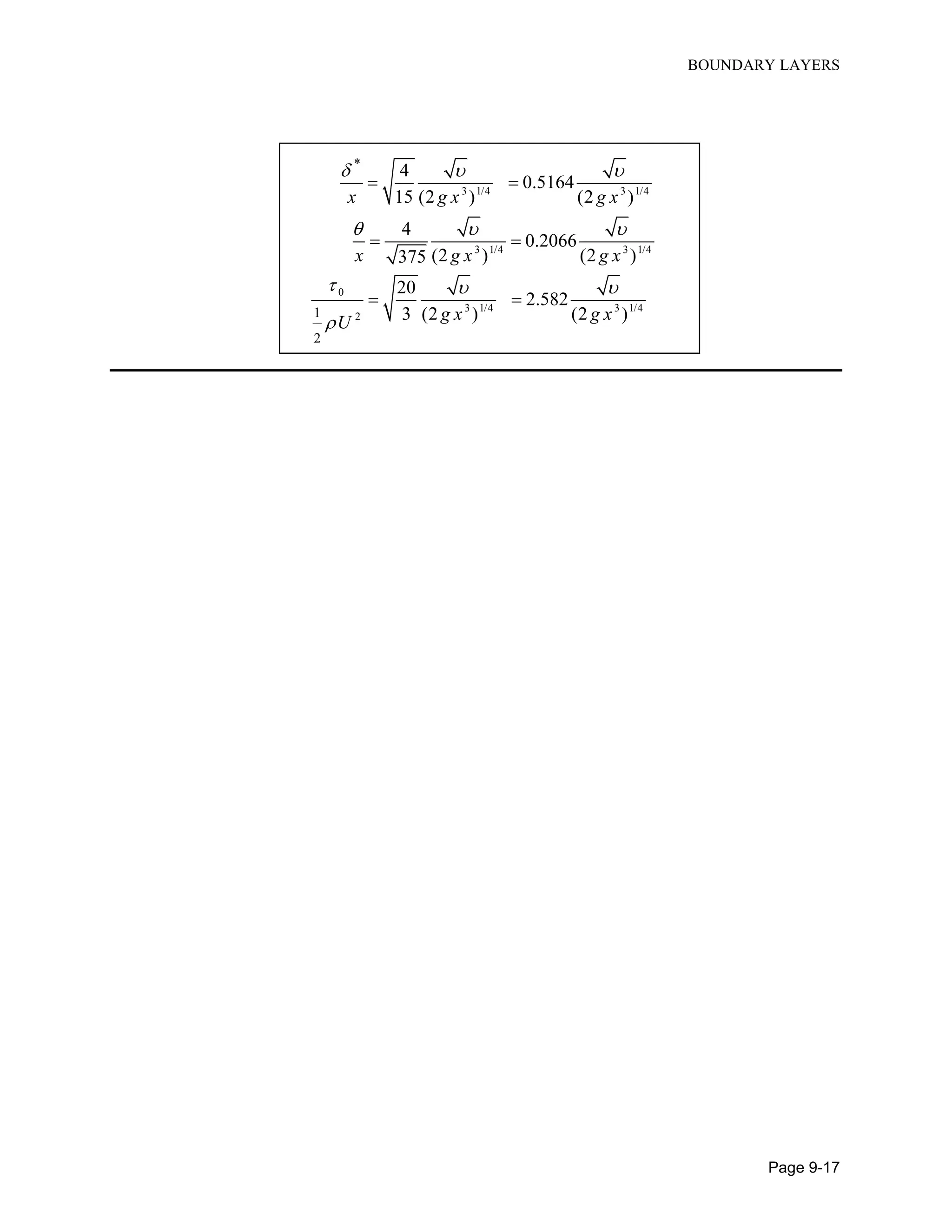 BOUNDARY LAYERS
Page 9-17
3 1/4 3 1/4
3 1/4 3 1/4
0
3 1/4 3 1/4
2
*
1
2
4
0.5164
15 (2 ) (2 )
4
0.2066
(2 ) (2 )375
20
2.582
3 (2 ) (2 )
x g x g x
x g x g x
g x g xU
  
  
  

 
 
 
 