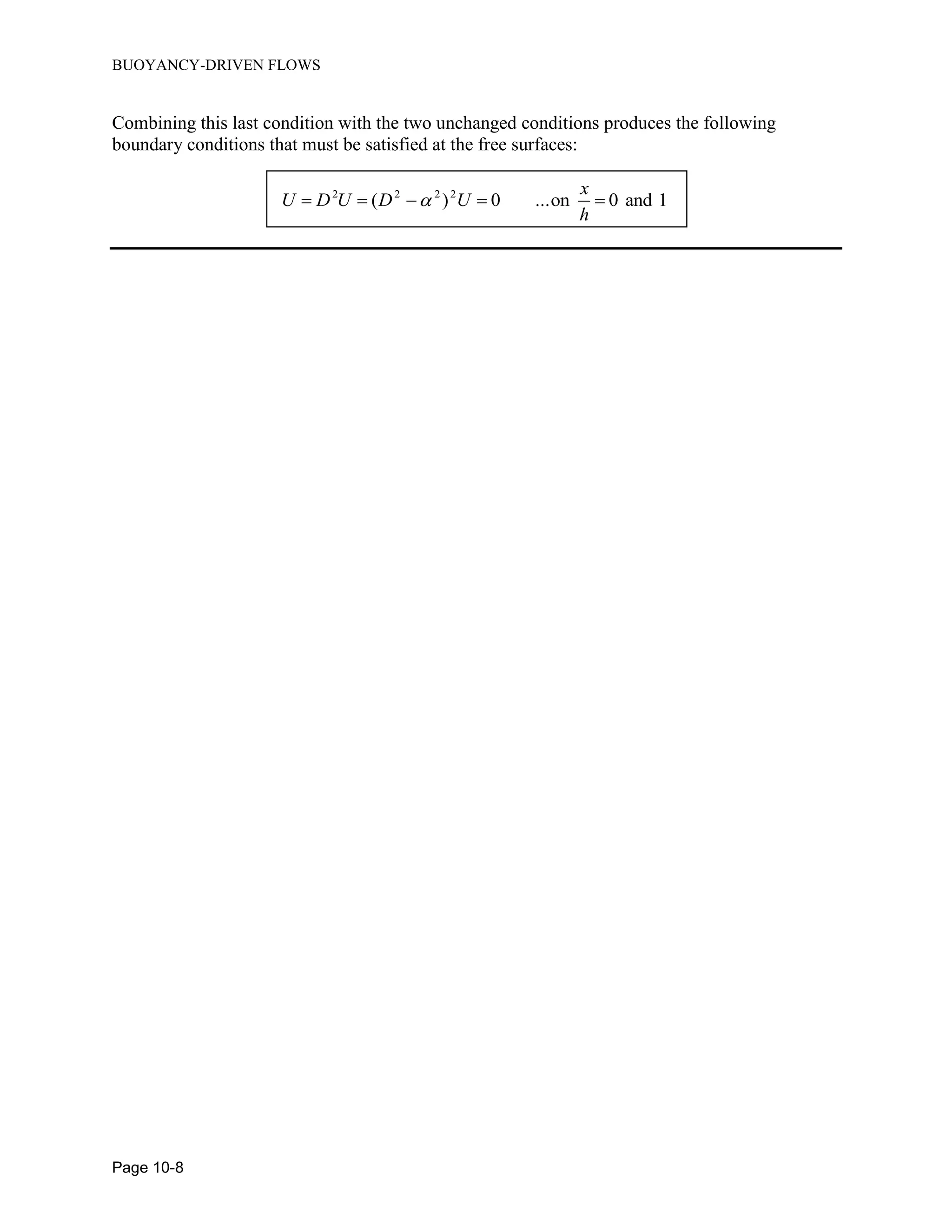 BUOYANCY-DRIVEN FLOWS
Page 10-8
Combining this last condition with the two unchanged conditions produces the following
boundary conditions that must be satisfied at the free surfaces:
2 2 2 2
( ) 0 ...on 0 and 1
x
U D U D U
h
    
 