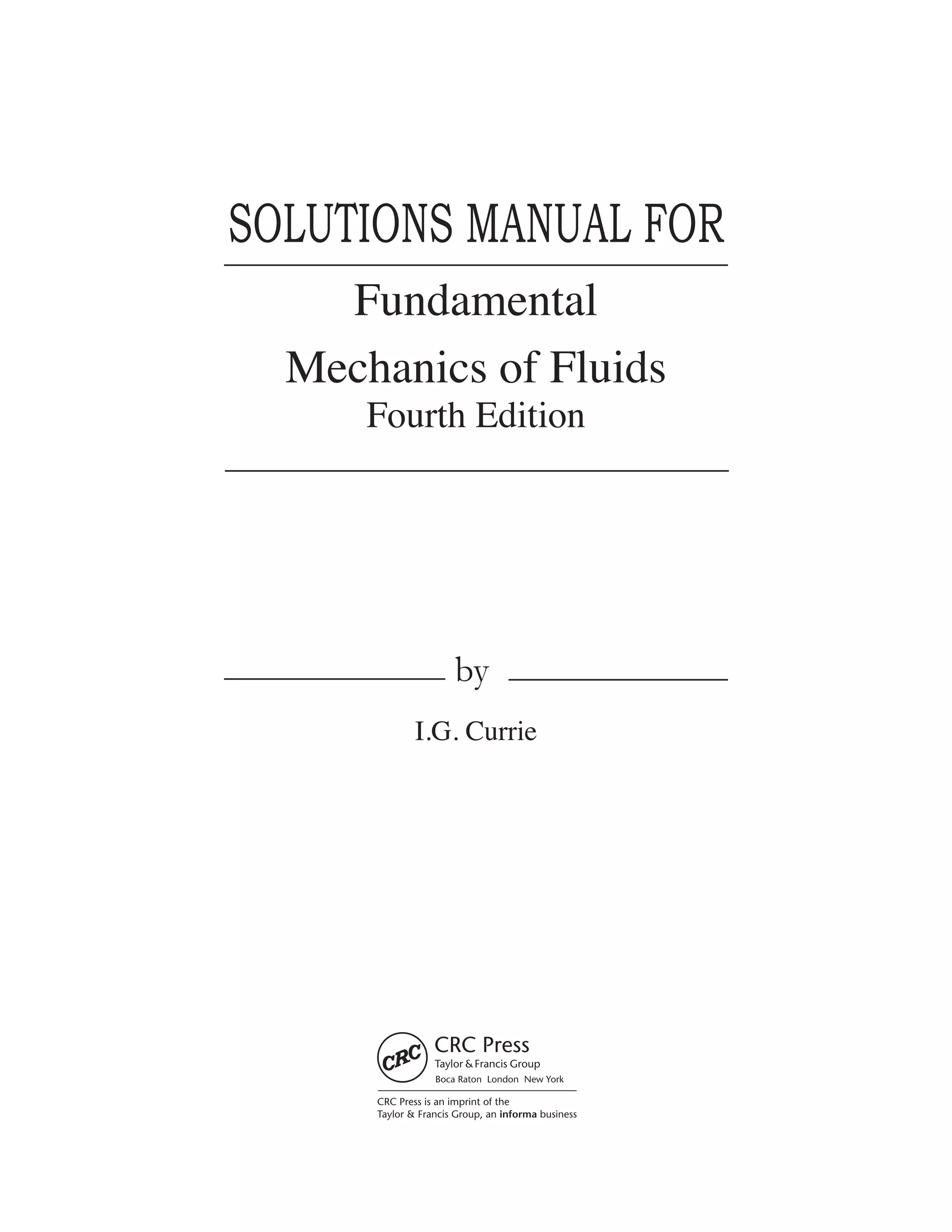SOLUTIONS MANUAL FOR
by
Fundamental
Mechanics of Fluids
Fourth Edition
I.G. Currie
 