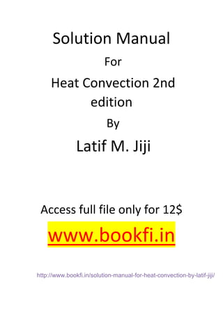 Solution Manual
For
Heat Convection 2nd
edition
By
Latif M. Jiji
Access full file only for 12$
www.bookfi.in
http://www.bookfi.in/solution-manual-for-heat-convection-by-latif-jiji/
 