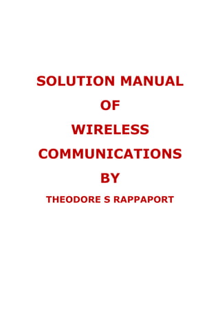 SOLUTION MANUAL
OF
WIRELESS
COMMUNICATIONS
BY
THEODORE S RAPPAPORT
 