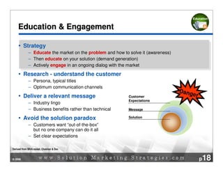 Education


    Education & Engagement

         Strategy
             – Educate the market on the problem and how to solv...