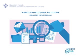 Solution Match
Start from your need, ask european smes for a solution
“Remote monitoring solutions”
Solution Match Report
 