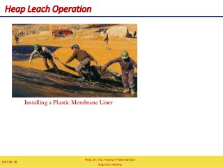 Heap Leach Operation
Installing a Plastic Membrane Liner
Prof. Dr. H.Z. Harraz Presentation
Solution mining
02-Feb-16
 