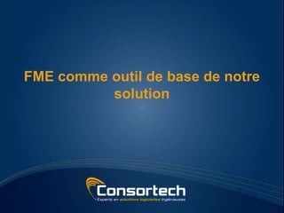 FME comme outil de base de notre
          solution
 
