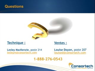 Questions




 Technique :                   Ventes :

 Lesley MacKenzie, poste 214   Louise Doyon, poste 207
 lesleym@consortech.com        louised@consortech.com

                     1-888-276-0543
 