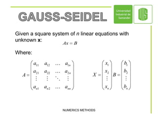 NUMERICS METHODSGAUSS-SEIDELGiven a square system of n linear equations with unknown x:Where: