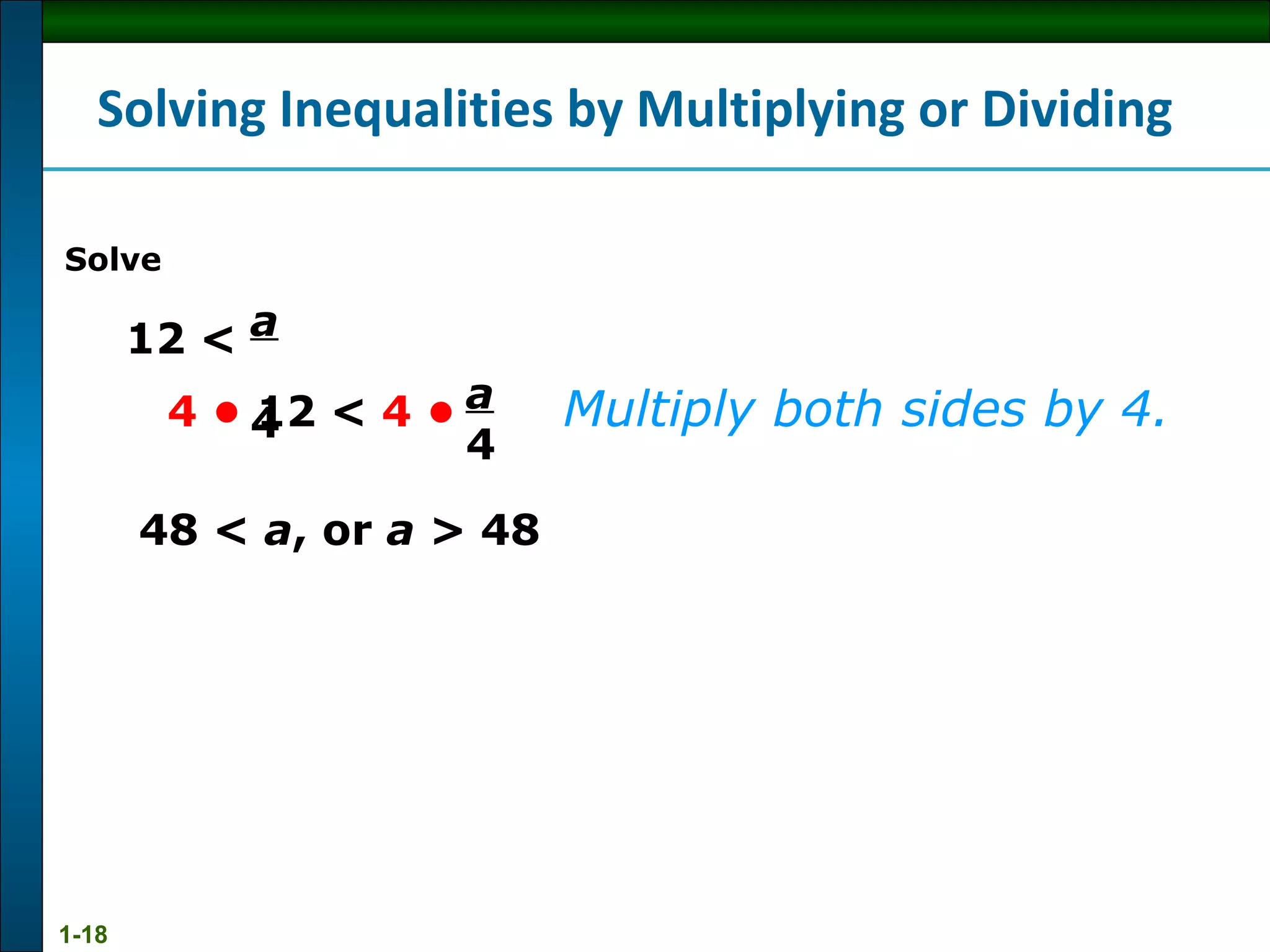 48 <  a , or  a  > 48 12 <  Multiply both sides by 4. Solve Solving Inequalities by Multiplying or Dividing a   4 4   •  12 <  4 •   a   4 