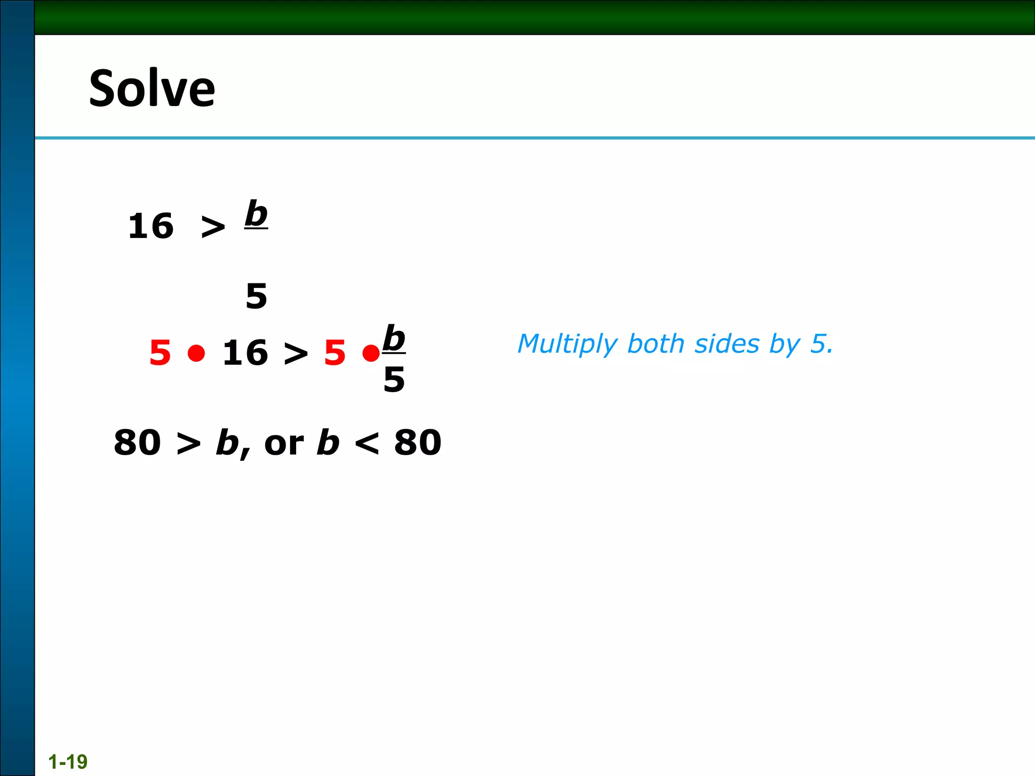 80 >  b , or  b <  80 16  >  Multiply both sides by 5. Solve b   5 5   •  16 >  5 •   b   5 