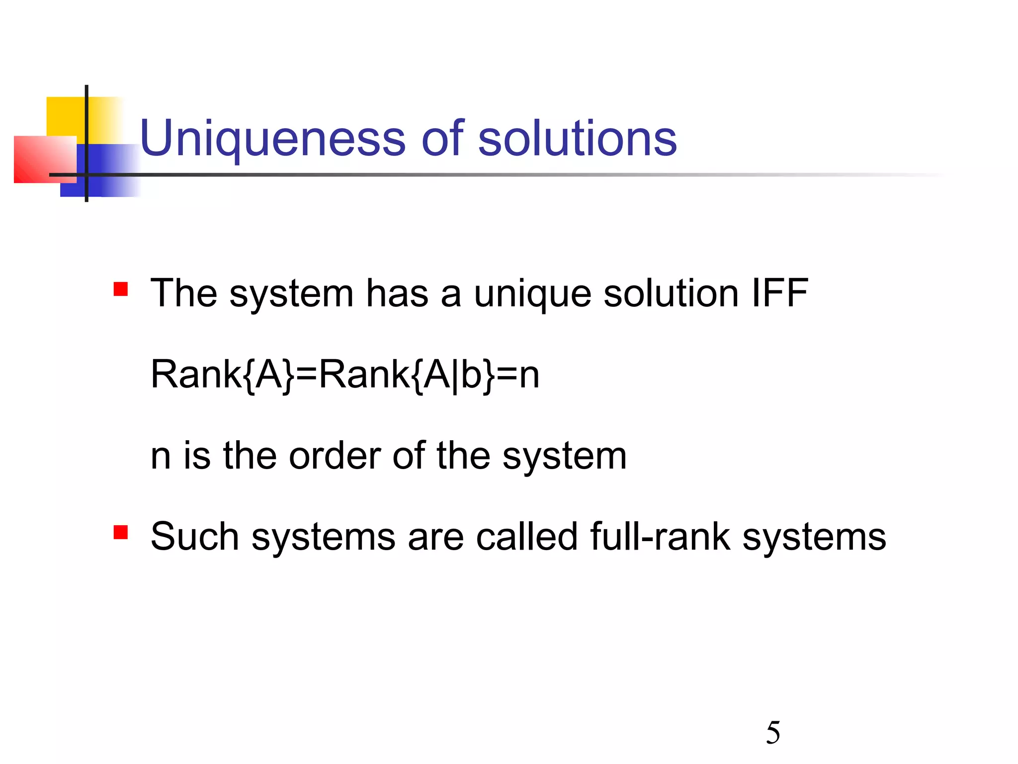 5
Uniqueness of solutions
 The system has a unique solution IFF
Rank{A}=Rank{A|b}=n
n is the order of the system
 Such systems are called full-rank systems
 