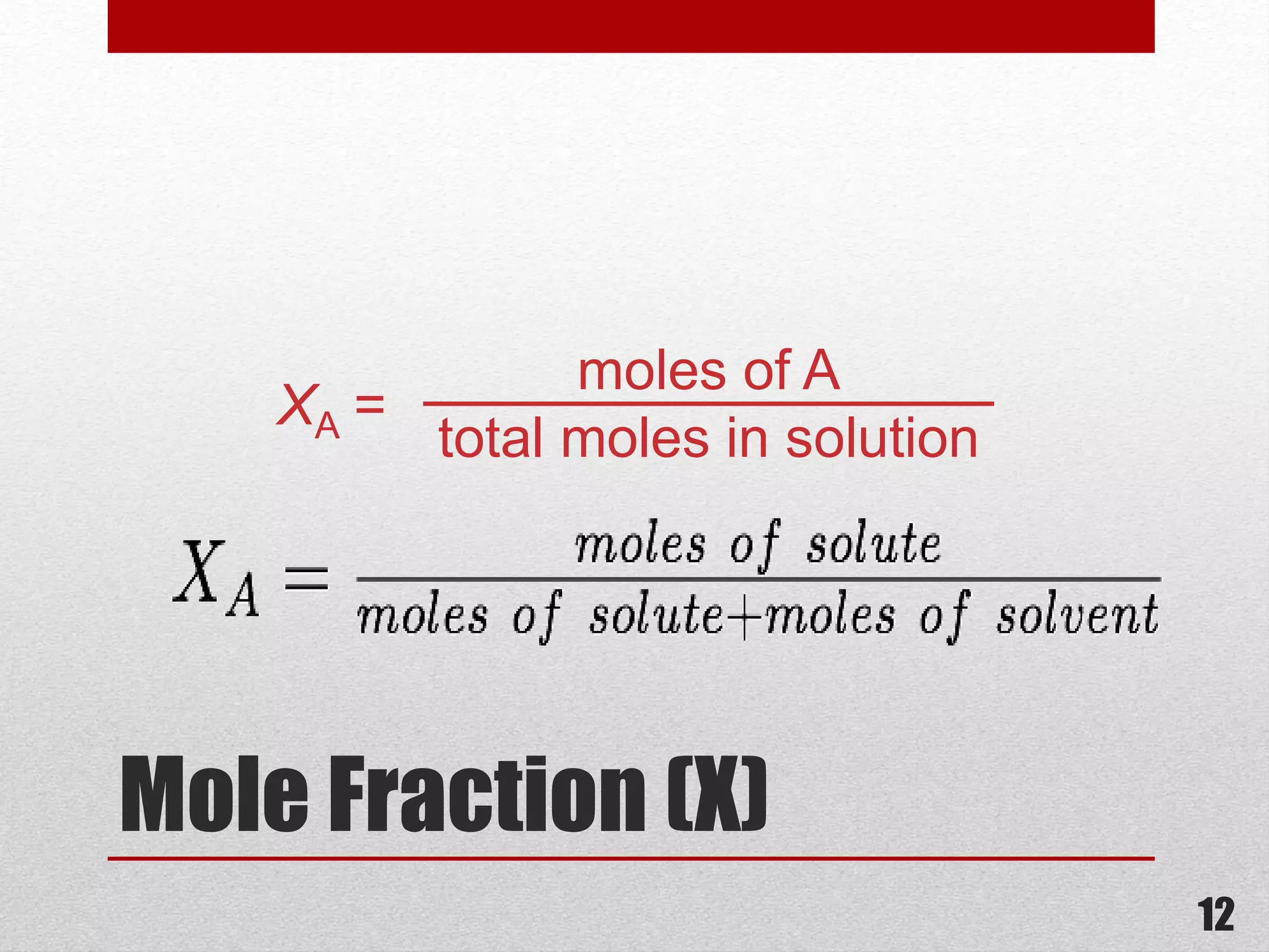 Mole Fraction (X)
moles of A
total moles in solution
XA =
12
 