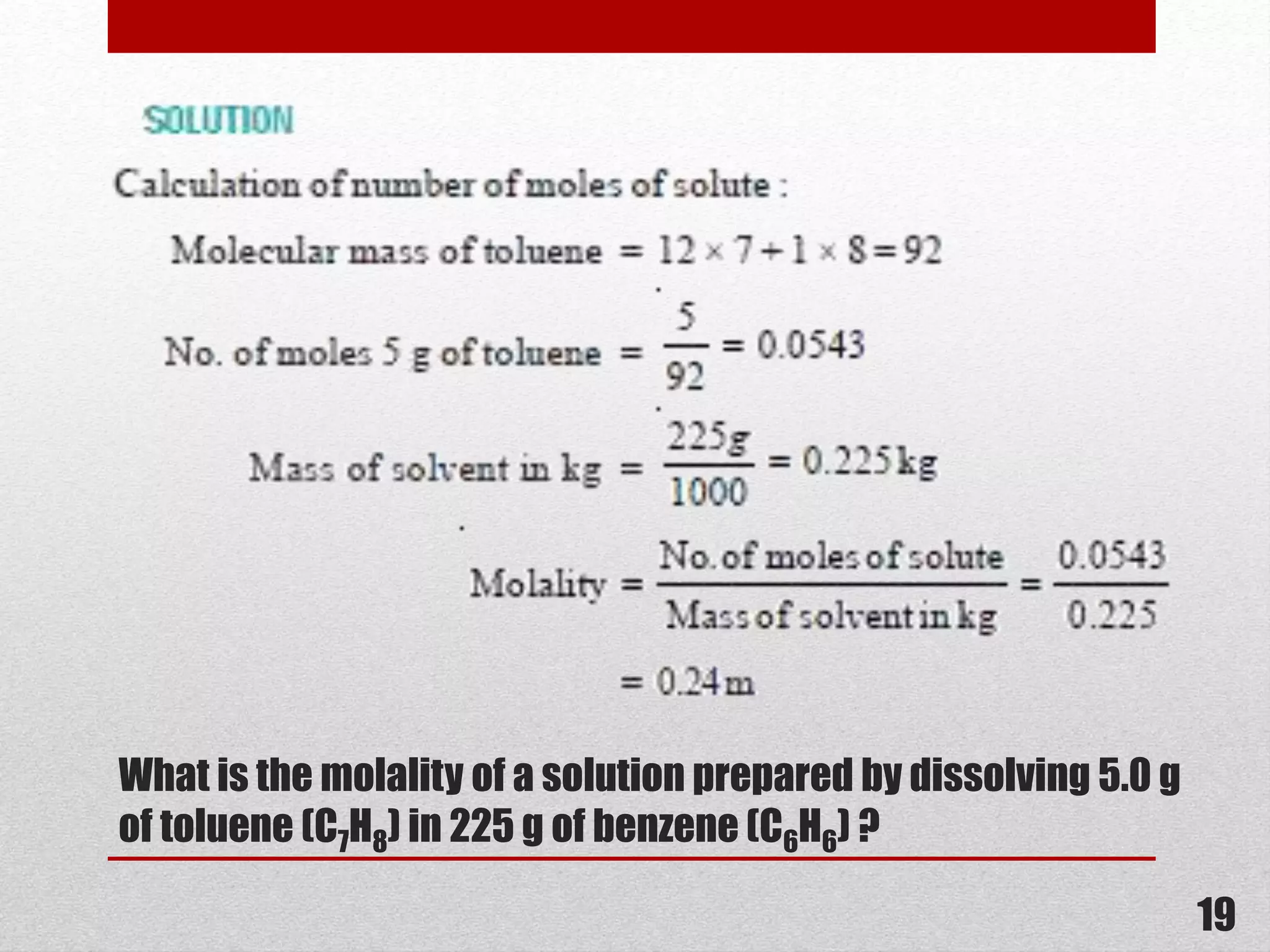 What is the molality of a solution prepared by dissolving 5.0 g
of toluene (C7H8) in 225 g of benzene (C6H6) ?
19
 