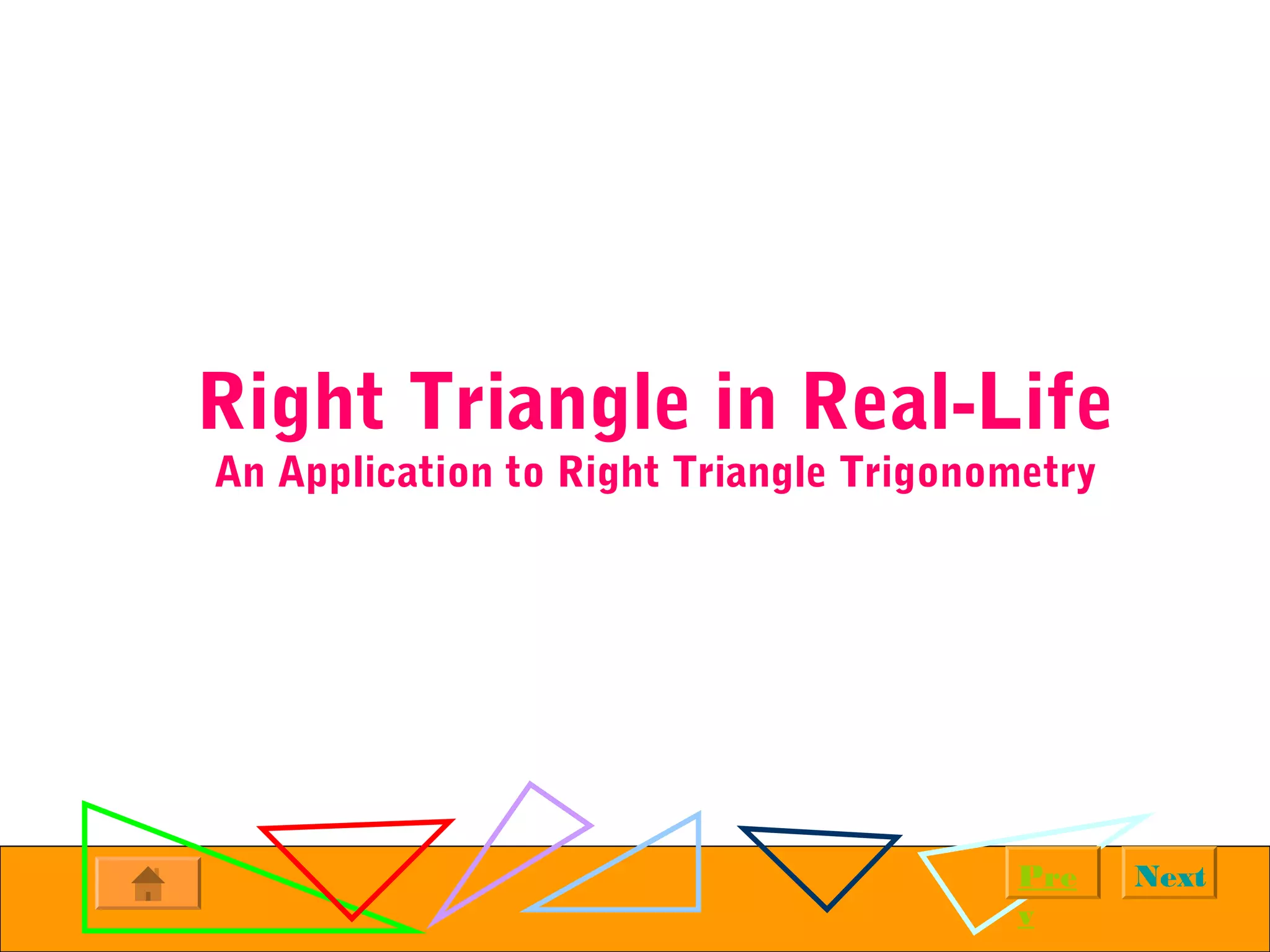 NextPre
v
Right Triangle in Real-Life
An Application to Right Triangle Trigonometry
 