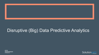 Disruptive (Big) Data Predictive Analytics
2
 