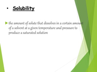 • Solubility
the amount of solute that dissolves in a certain amount
of a solvent at a given temperature and pressure to
...