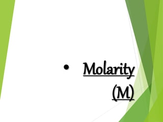 • Molarity
(M)
 