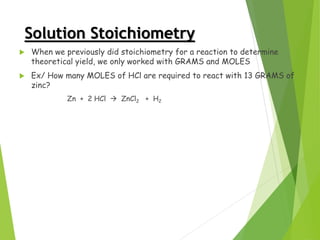Solution Stoichiometry
 When we previously did stoichiometry for a reaction to determine
theoretical yield, we only worke...