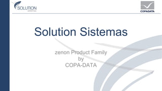 Solution Sistemas
zenon Product Family
by
COPA-DATA
 