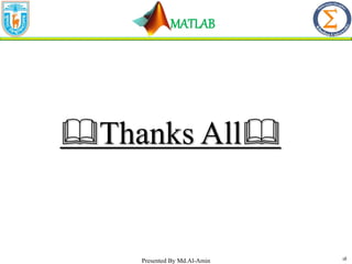 MATLAB
18
Thanks All
Presented By Md.Al-Amin
 