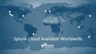 10	
  
Splunk	
  Cloud	
  Available	
  Worldwide	
  
 