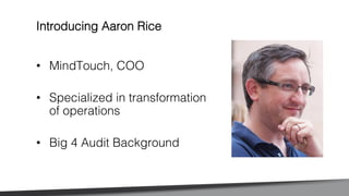 •  MindTouch, COO!
•  Specialized in transformation
of operations!
•  Big 4 Audit Background!
Introducing Aaron Rice!
 