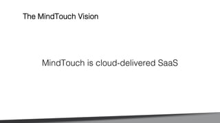!
!
!
MindTouch is cloud-delivered SaaS!
The MindTouch Vision!
 