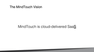 !
!
!
MindTouch is cloud-delivered SaaS!
The MindTouch Vision!
 