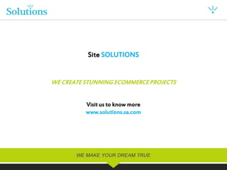 Site SOLUTIONS


WE CREATE STUNNING ECOMMERCE PROJECTS


          Visit us to know more
          www.solutions.sa.com
 