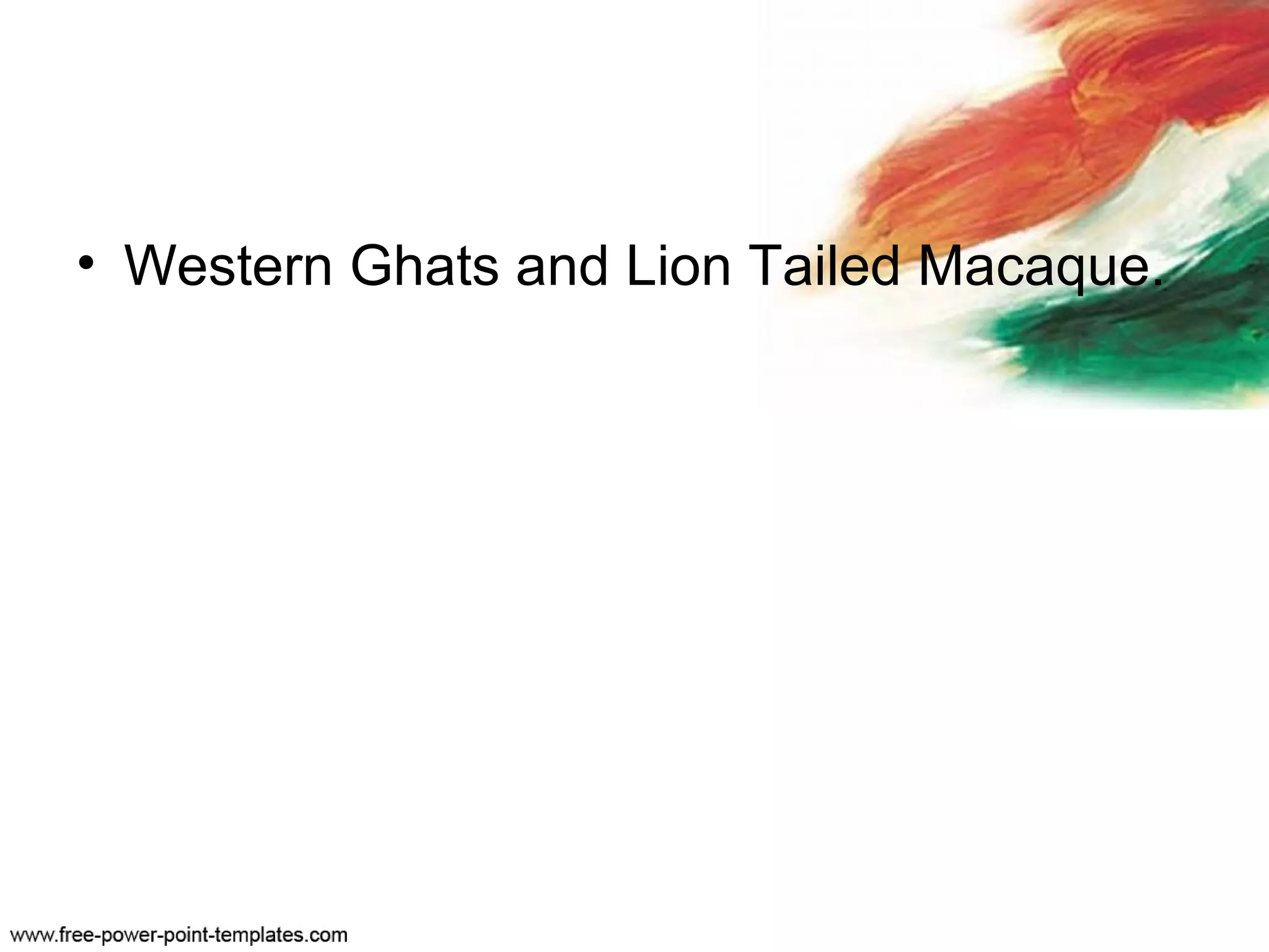 • Western Ghats and Lion Tailed Macaque.
 