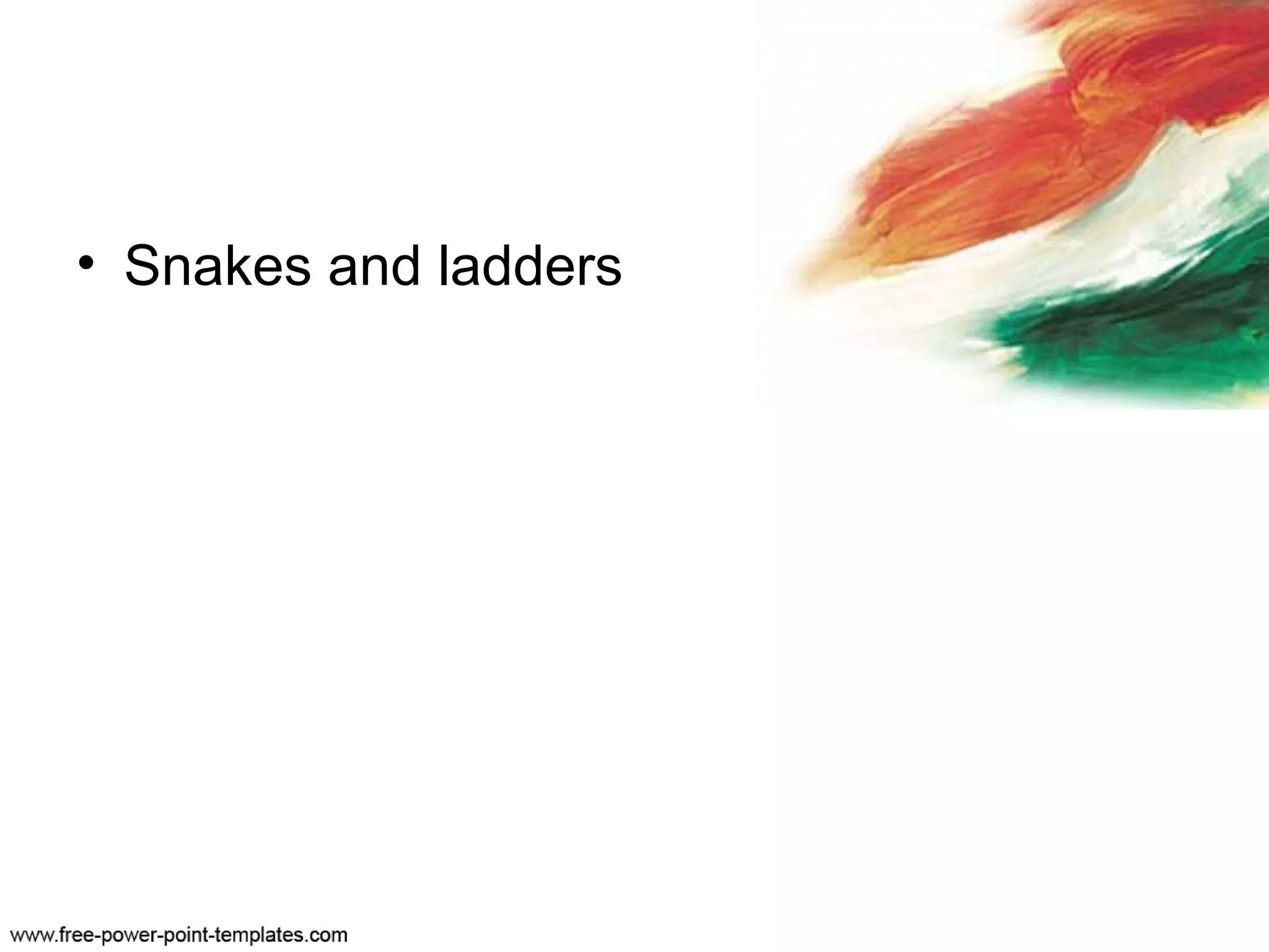 • Snakes and ladders
 