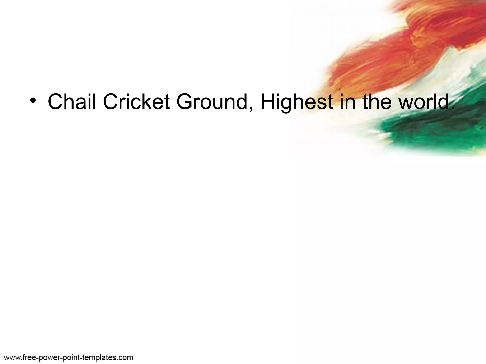 • Chail Cricket Ground, Highest in the world.
 