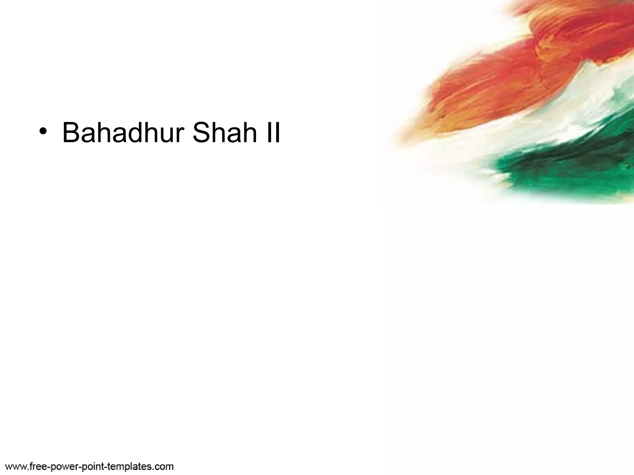 • Bahadhur Shah II
 